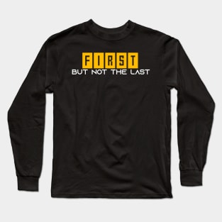 First but not the last Long Sleeve T-Shirt